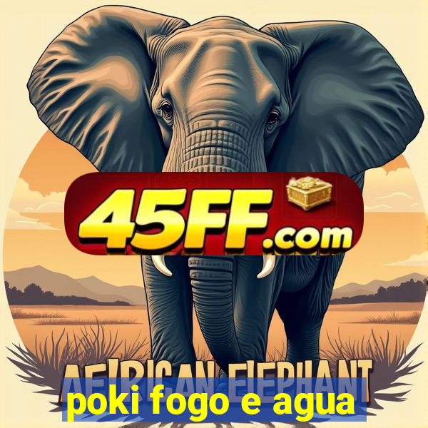 poki fogo e agua